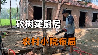 给小院建厨房又砍掉几棵树，全家齐上阵，看这样房屋布局设计如何 | 用青春去旅行