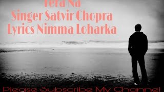 Tera Na Singer Satvir Chopra lyrics Nimma Loharka