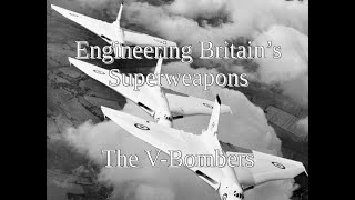 Engineering Britain's Superweapons   Part 1   V-Bombers