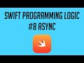 Swift Programming Logic, #8: Async