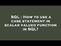 SQL : How to use a case statement in scalar valued function in SQL?