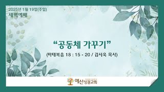 예산성결교회 25/1/19(주일) 새벽예배  마태복음 18 : 15 - 20 \