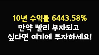 10년 수익률 6443.58% 만약 빨리 부자되고 싶다면 여기에 투자하시면 됩니다!