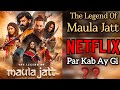 The Legend Of Maula Jatt Netflix Release Date ?  Mz Cinephilic