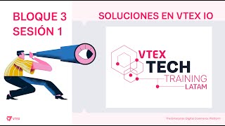 VTEX TECH TRAINING LATAM - BLOQUE 3 SESION 1: Soluciones en VTEX IO