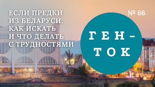 ГЕН-ТОК № 66. Если предки из Беларуси: как искать и что делать с трудностями