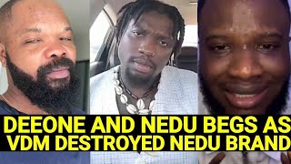 THE WORST FINALLY HAPPENED TO DEEONE AND NEDU BEGS AS VDM FINALLY DESTROYED NEDU BRAND EXPOSE MORE