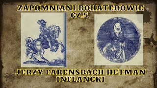 Jerzy Farensbach - Hetman Inflancki - pogromca Habsburgów i Szwedów. Zapomniani bohaterowie cz. 5