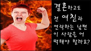 (고민썰,고민사연) 결혼한뒤에도 전 여친과 연락하는 남편의 심리를 알수가 없습니다,이사람을 어떡해야 하나요