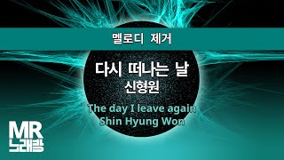 MR노래방ㆍ멜로디 제거] 다시 떠나는 날 - 신형원 ㆍThe day I leave again - Shin Hyung Won ㆍMR Karaoke