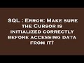 SQL : Error: Make sure the Cursor is initialized correctly before accessing data from it?