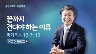 끝까지 견뎌야 하는 이유(막 13:7-13) | 이규현 목사 | 주일예배 | 21.10.31