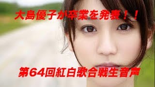 サブちゃんもビックリ！！AKB48大島優子が卒業を発表第64回紅白歌合戦生音声