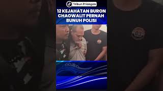 12 Kejahatan Buron Chaowalit Thongduang, Pernah Hilangkan Nyawa Polisi
