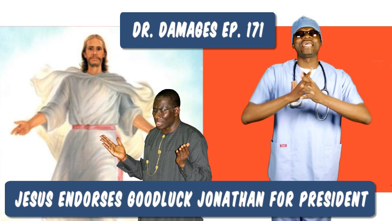 Dr. Damages Ep. 171: Jesus Endorses Goodluck Jonathan For President ...