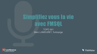 top001 - Simplifiez-vous la vie avec FMSQL, Marc Lamouret • Turbopige