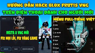 Hướng Dẫn Hack Blox Fruits 22 DELTA X VNG Mới Trên Điện Thoại Menu Full Tiếng Việt Auto Farm, Tộc V4