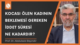 Kocası ölen kadının beklemesi gereken iddet süresi ne kadardır? | Prof. Dr. Abdulaziz Bayındır