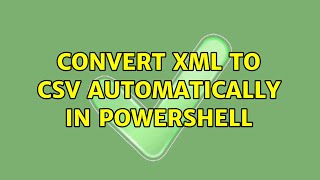 Convert XML to CSV automatically in Powershell