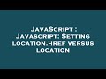 JavaScript : Javascript: Setting location.href versus location