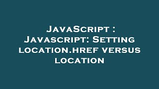 JavaScript : Javascript: Setting location.href versus location