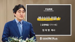 [요한복음 17:1-8/예수님의 마음 1] 2021.03.07(주) 주일(3부)예배 (순)성북교회 정재명 목사