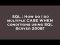 SQL : How do I do multiple CASE WHEN conditions using SQL Server 2008?