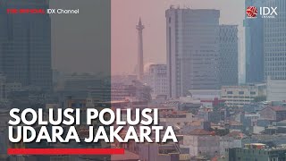 Solusi Polusi Udara Jakarta | IDX CHANNEL