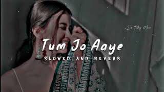 Tum Jo Aaye Zindagi Mein Full Song | Slowed And Reverb | Hindi Love Song | Tulsi Kumar @LofiGirl