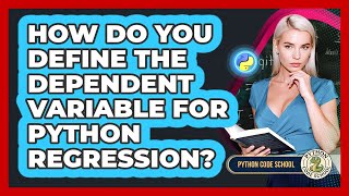 How Do You Define The Dependent Variable For Python Regression? - Python Code School