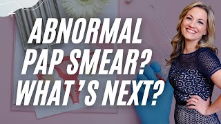Abnormal Pap Smear Results and HPV Detected: What Are the Next Steps?