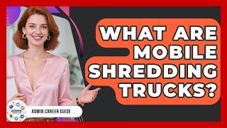 What Are Mobile Shredding Trucks? - Admin Career Guide