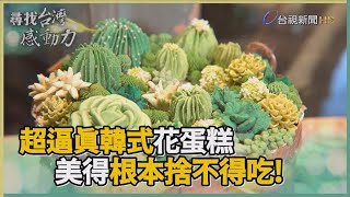 尋找台灣感動力- 唯妙唯肖 療癒系韓式花蛋糕