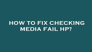 How to fix checking media fail hp?