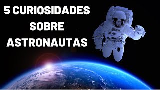 Cinco Curiosidades Sobre A Vida De Astronauta