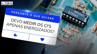 Devo medir os CI's apenas energizados?