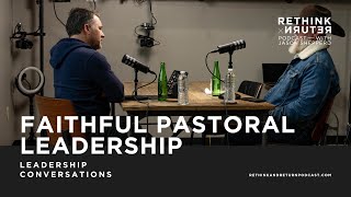 LEADERSHIP CONVERSATIONS // FAITHFUL PASTORAL LEADERSHIP with Joby Martin