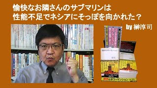 愉快なお隣さんのサブマリンは性能不足でネシアにそっぽを向かれた？　by 榊淳司