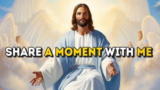 Today's Message from God: Share a Moment with Me | God Message Now