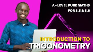 001- INTRODUCTION TO TRIGONOMETRY | A LEVEL PURE MATHEMATICS | FOR SENIOR FIVE AND SENIOR SIX (UNEB)