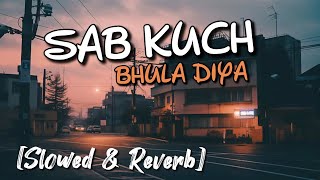 🎧 Sab Kuch Bhula Diya😔😔💔(Slowed and Reverb)