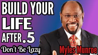 Build Your Life After..5 | Don't Be Lazy | Best Motivational Video | By Myles Munroe