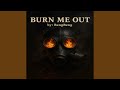 BURN ME OUT