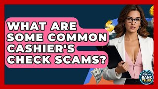 What Are Some Common Cashier's Check Scams? - Ask Your Bank Teller
