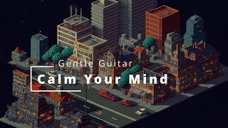 Gentle Guitar Music for Calming Your Mind - 20a