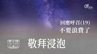 20240420 | 敬拜浸泡 | 回應呼召(19) 不要浪費了