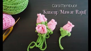 Cara Membuat Kuncup Mawar Rajut || How To Crochet Rose Buds