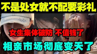 国内相亲市场彻底变天了，多地实行不是处女不给彩礼政策，女生集体破防，不值钱了！