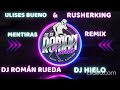 ULISES BUENO & RUSHERKING - MENTIRAS REMIX - Dj Román Rueda Dj Hielo