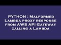 PYTHON : Malformed Lambda proxy response from AWS API Gateway calling a Lambda